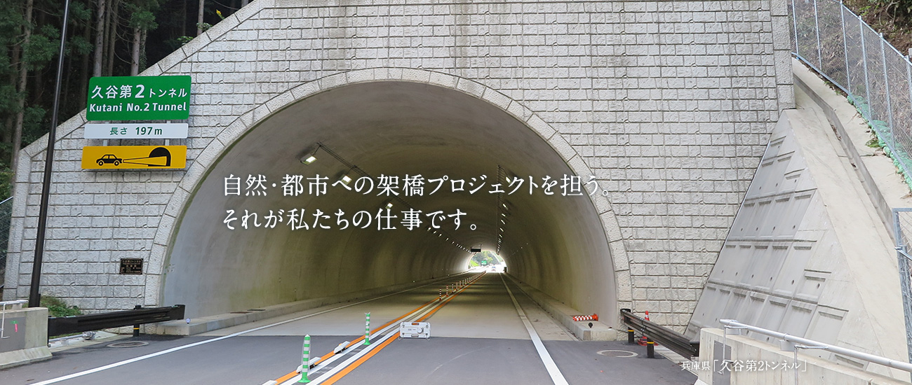 自然・都市への架橋プロジェクトを担う。それが私たちの仕事です。兵庫県「久谷第2トンネル」